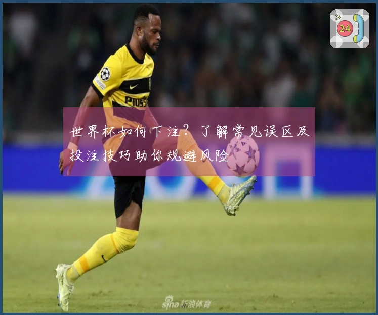 世界杯如何下注？了解常见误区及投注技巧助你规避风险