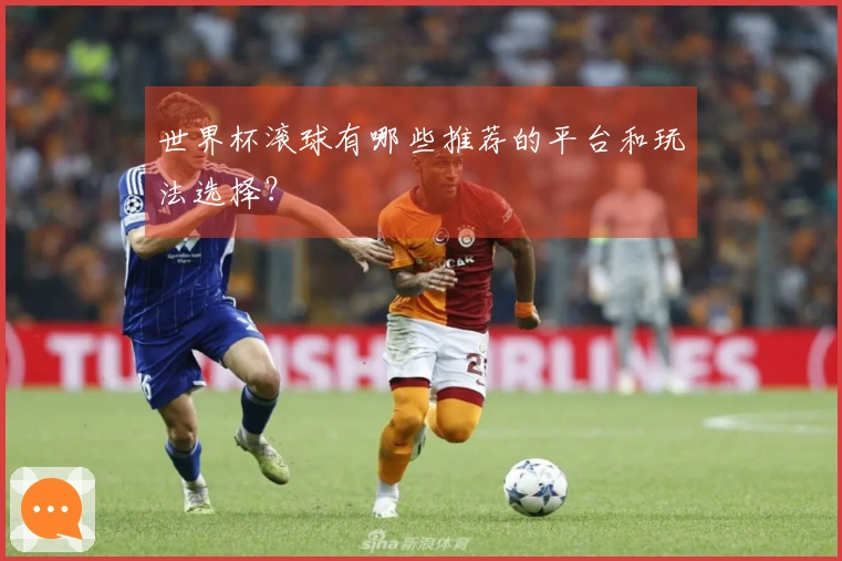世界杯滚球有哪些推荐的平台和玩法选择？